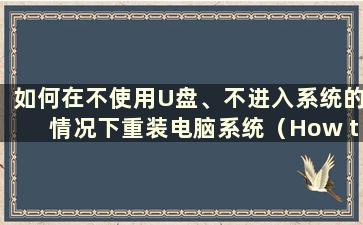 如何在不使用U盘、不进入系统的情况下重装电脑系统（How to reinstall the computer system without boot from a USB flashdrive）